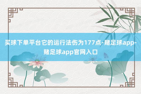 买球下单平台它的运行法伤为177点-赌足球app-赌足球app官网入口