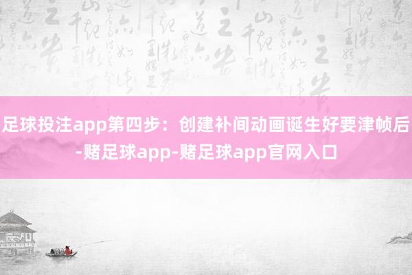 足球投注app第四步：创建补间动画诞生好要津帧后-赌足球app-赌足球app官网入口