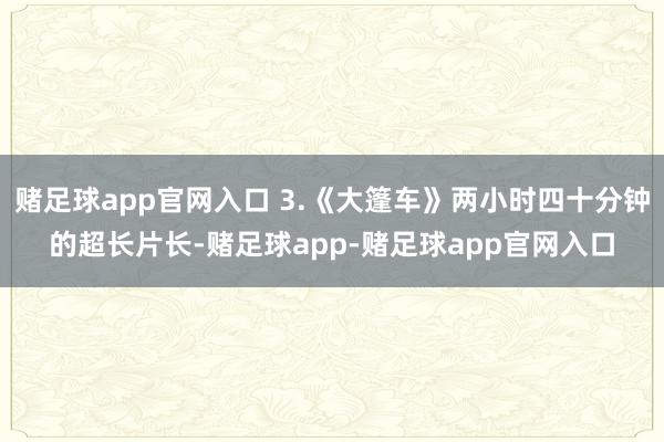 赌足球app官网入口 3.《大篷车》两小时四十分钟的超长片长-赌足球app-赌足球app官网入口