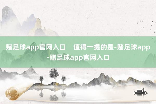 赌足球app官网入口    值得一提的是-赌足球app-赌足球app官网入口