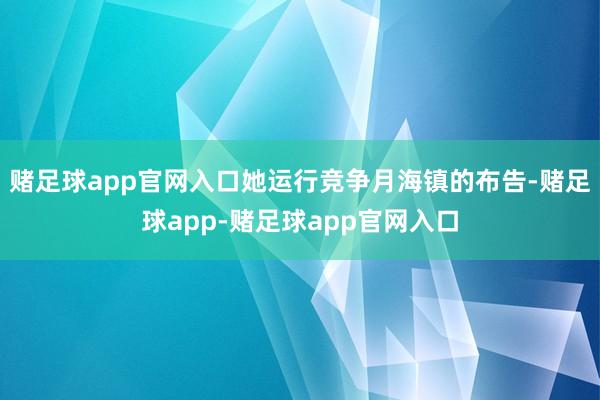 赌足球app官网入口她运行竞争月海镇的布告-赌足球app-赌足球app官网入口