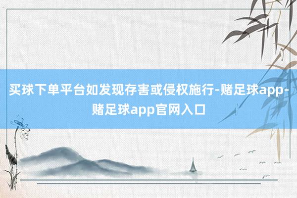 买球下单平台如发现存害或侵权施行-赌足球app-赌足球app官网入口