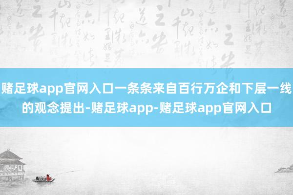 赌足球app官网入口一条条来自百行万企和下层一线的观念提出-赌足球app-赌足球app官网入口