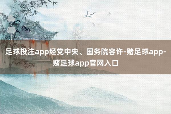 足球投注app经党中央、国务院容许-赌足球app-赌足球app官网入口