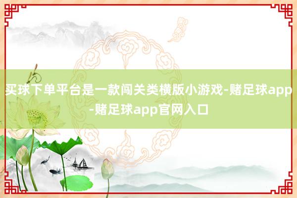 买球下单平台是一款闯关类横版小游戏-赌足球app-赌足球app官网入口