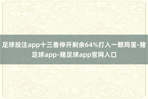 足球投注app十三香伸开剩余64%打入一颗鸡蛋-赌足球app-赌足球app官网入口