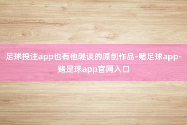 足球投注app也有他隧谈的原创作品-赌足球app-赌足球app官网入口