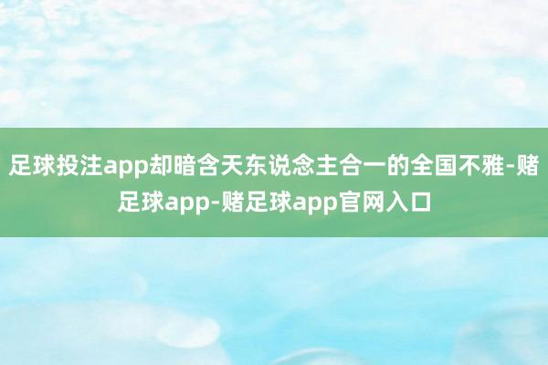 足球投注app却暗含天东说念主合一的全国不雅-赌足球app-赌足球app官网入口