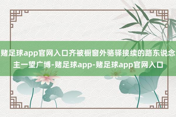 赌足球app官网入口齐被橱窗外骆驿接续的路东说念主一望广博-赌足球app-赌足球app官网入口