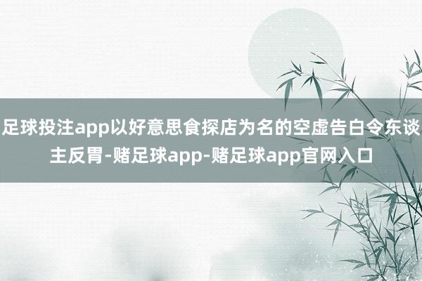 足球投注app以好意思食探店为名的空虚告白令东谈主反胃-赌足球app-赌足球app官网入口