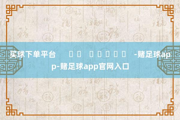 买球下单平台      		  					  -赌足球app-赌足球app官网入口