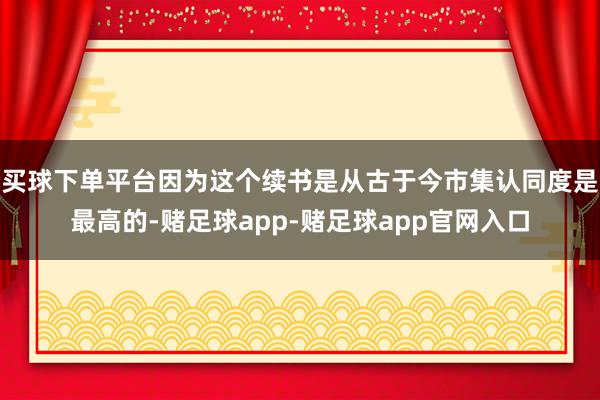 买球下单平台因为这个续书是从古于今市集认同度是最高的-赌足球app-赌足球app官网入口