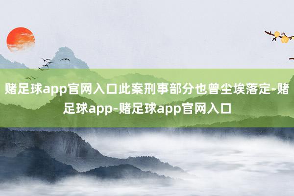 赌足球app官网入口此案刑事部分也曾尘埃落定-赌足球app-赌足球app官网入口