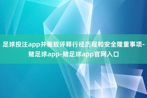 足球投注app并雅致评释行径历程和安全隆重事项-赌足球app-赌足球app官网入口